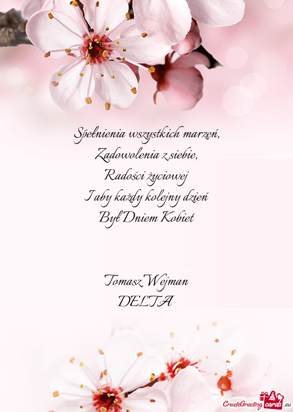 Radości życiowej
 I aby każdy kolejny dzień
 Był Dniem Kobiet
 
 
 Tomasz Wejman
 DELTA
