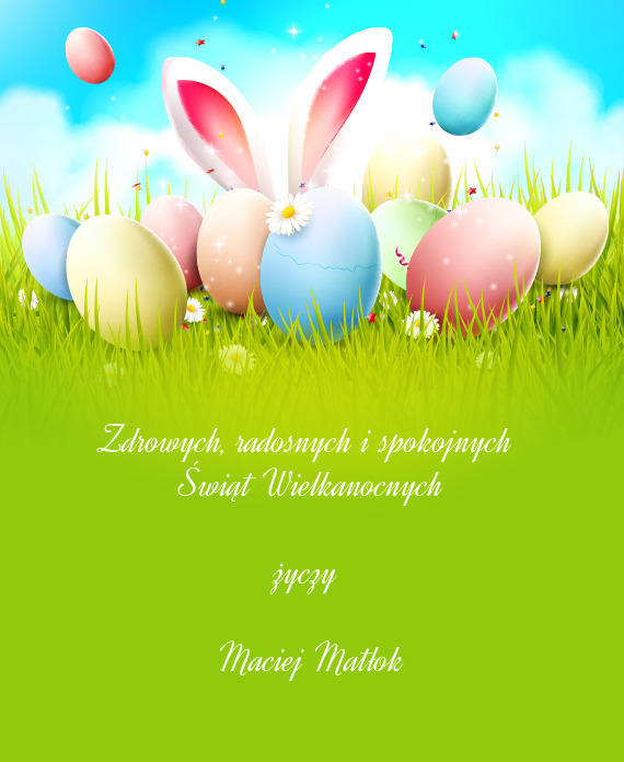 Radosnych i spokojnych Świąt Wielkanocnych  Maciej Matłok