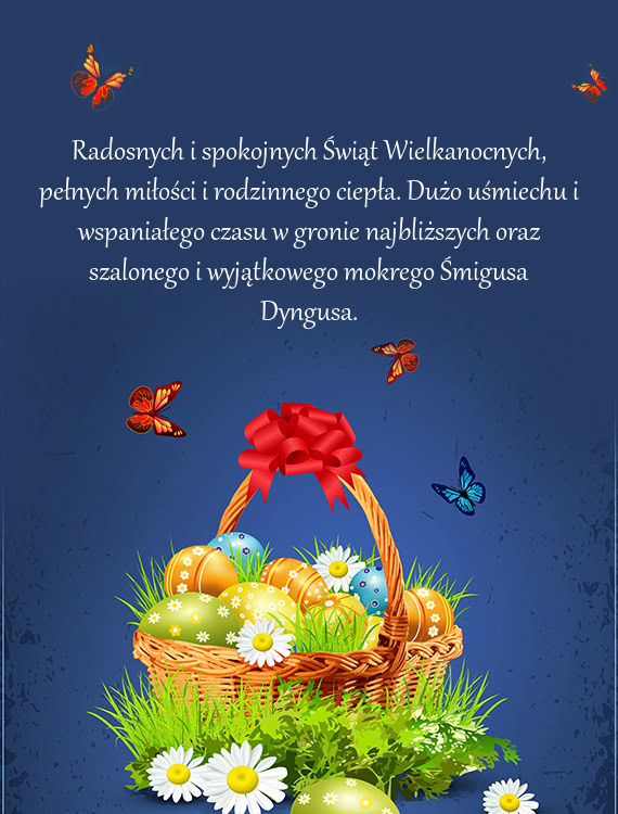 Radosnych i spokojnych Świąt Wielkanocnych, pełnych miłości i rodzinnego ciepła. Dużo uśmiec