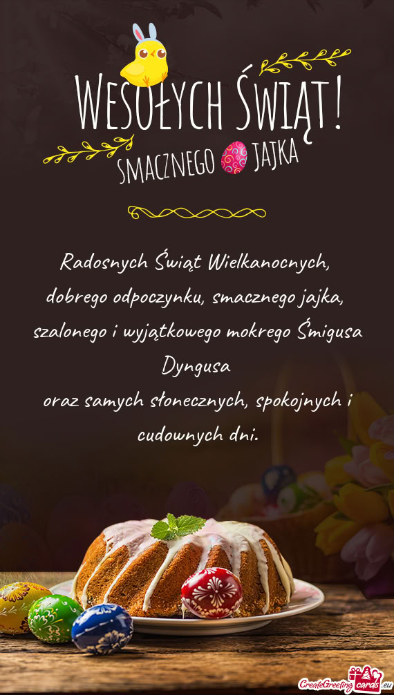 Radosnych Świąt Wielkanocnych,   dobrego odpoczynku, smacznego jajka,