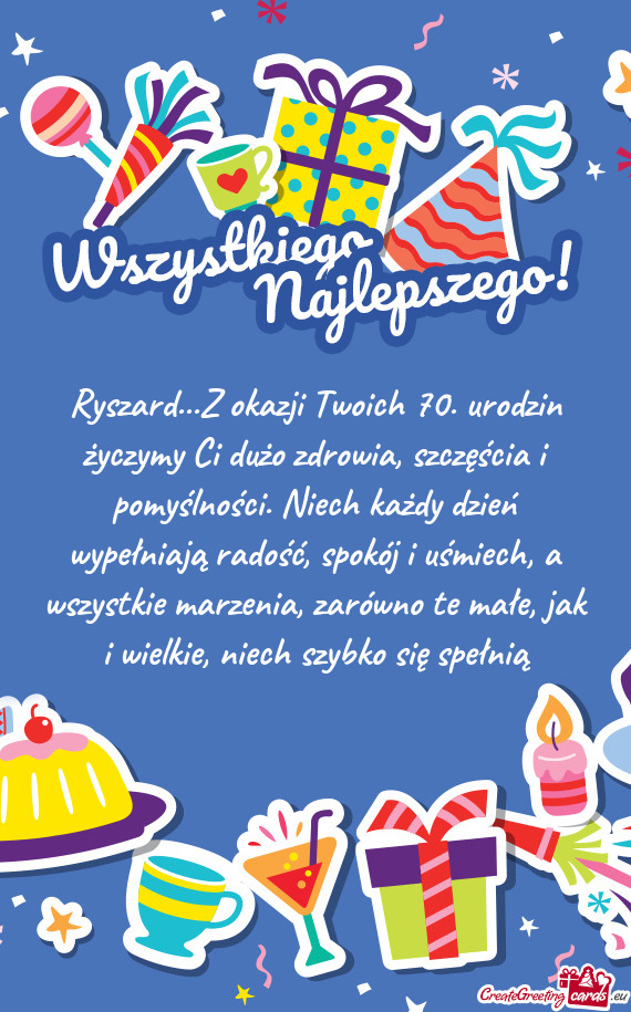 Ryszard...Z okazji Twoich 70. urodzin życzymy Ci dużo zdrowia, szczęścia i pomyślności. Niech