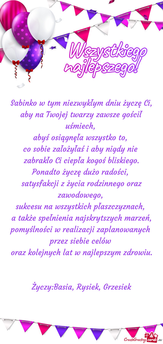Sabinko w tym niezwykłym dniu życzę Ci, aby na Twojej twarzy zawsze gościł uśmiech