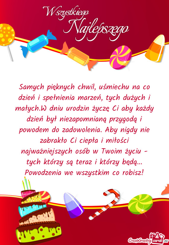 Samych pięknych chwil, uśmiechu na co dzień i spełnienia marzeń, tych dużych i małych.W dniu