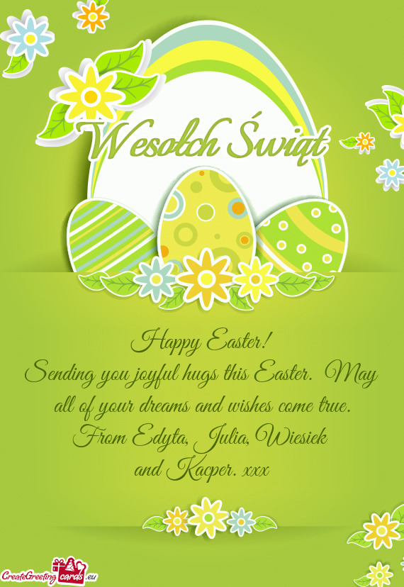 Sending you joyful hugs this Easter.  May all of your dreams and wishes come true