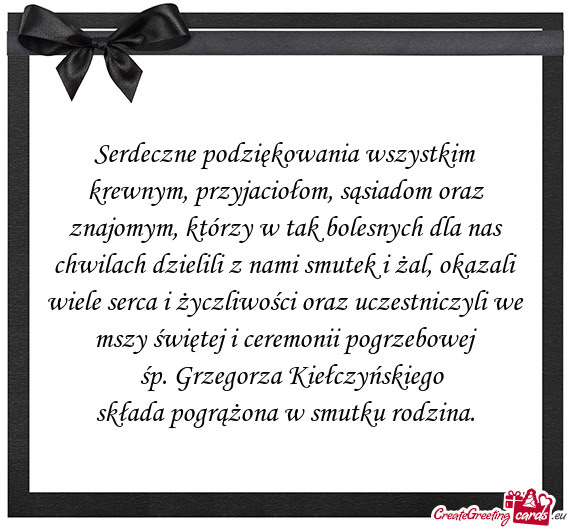 Serdeczne podziękowania wszystkim krewnym, przyjaciołom, sąsiadom oraz znajomym, którzy w tak bo