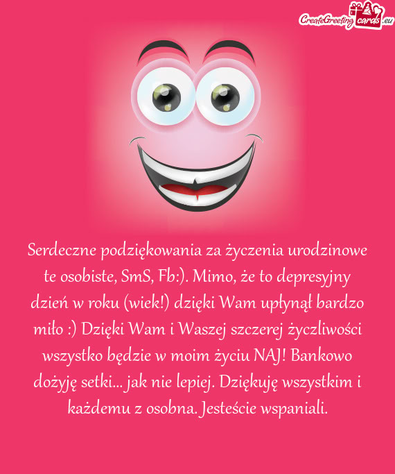 Serdeczne podziękowania za życzenia urodzinowe te osobiste, SmS, Fb:). Mimo, że to depresyjny dzi