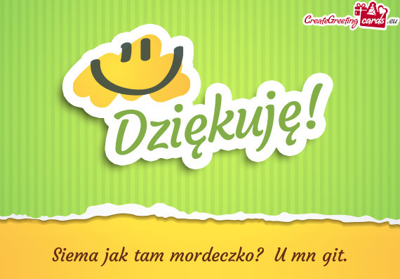 Siema jak tam mordeczko? U mn git