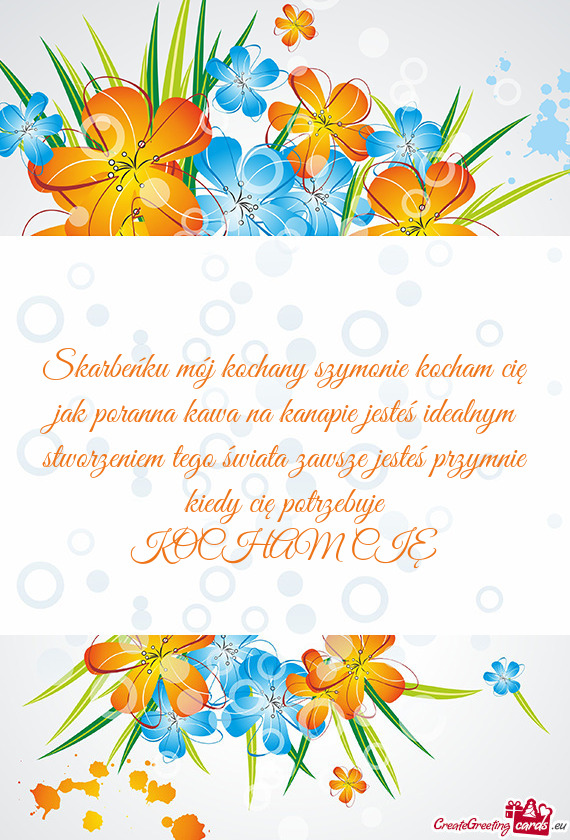 Skarbeńku mój kochany szymonie kocham cię jak poranna kawa na kanapie jesteś idealnym stworzenie