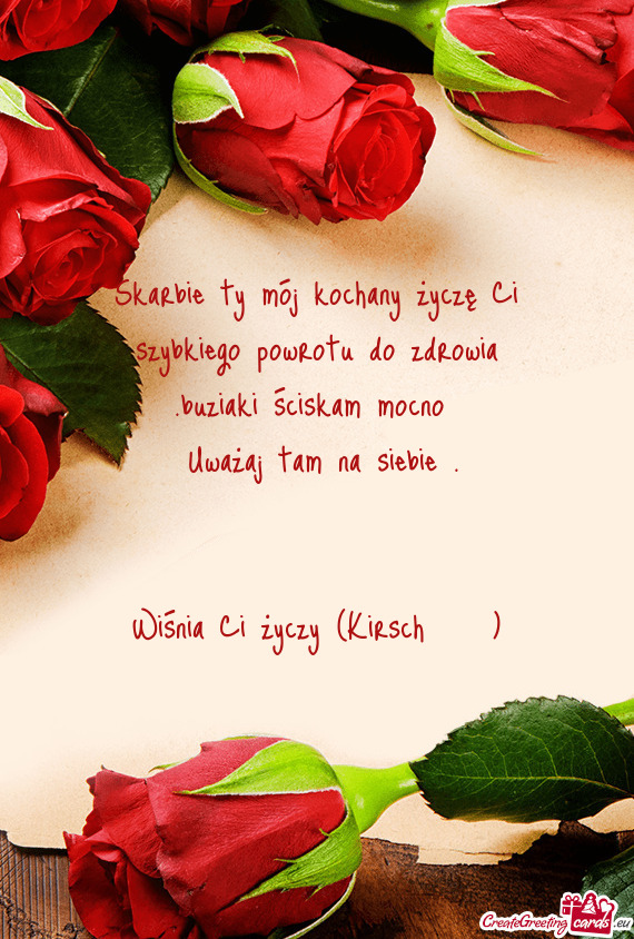 Skarbie ty mój kochany życzę Ci szybkiego powrotu do zdrowia .buziaki ściskam mocno