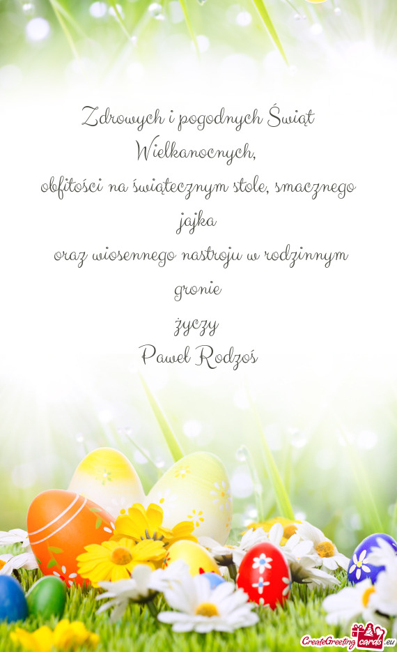 Smacznego jajka
 oraz wiosennego nastroju w rodzinnym gronie
 życzy 
 Paweł Rodzoś