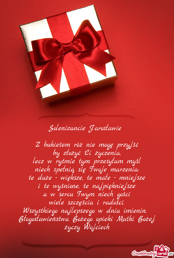 Solenizancie Jarosławie  Z bukietem róż nie mogę przyjść by złożyć Ci życzenia
