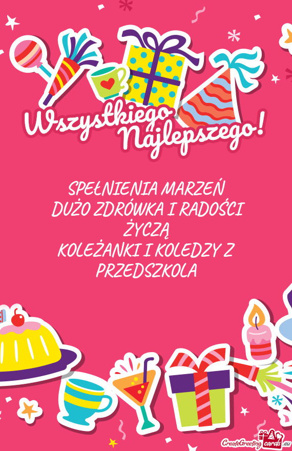 SPEŁNIENIA MARZEŃ DUŻO ZDRÓWKA I RADOŚCI ŻYCZĄ KOLEŻANKI I KOLEDZY Z PRZEDSZKOLA