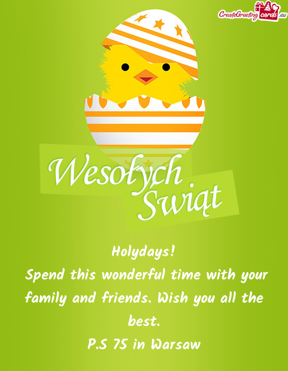 Spend this wonderful time with your family and friends. Wish you all the best