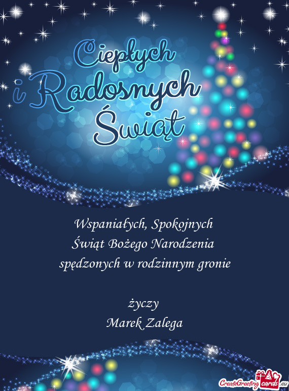Spokojnych 
 Świąt Bożego Narodzenia 
 spędzonych w rodzinnym gronie
 
 życzy 
 Marek Zalega