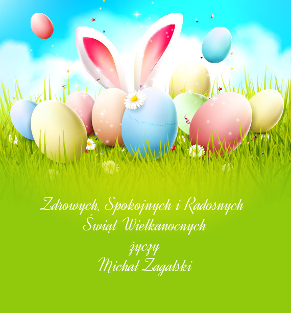 Spokojnych i Radosnych 
 Świąt Wielkanocnych
 życzy
 Michał Zagalski