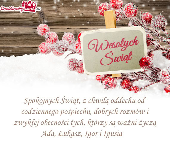 Spokojnych Świąt, z chwilą oddechu od codziennego pośpiechu, dobrych rozmów i zwykłej obecnoś