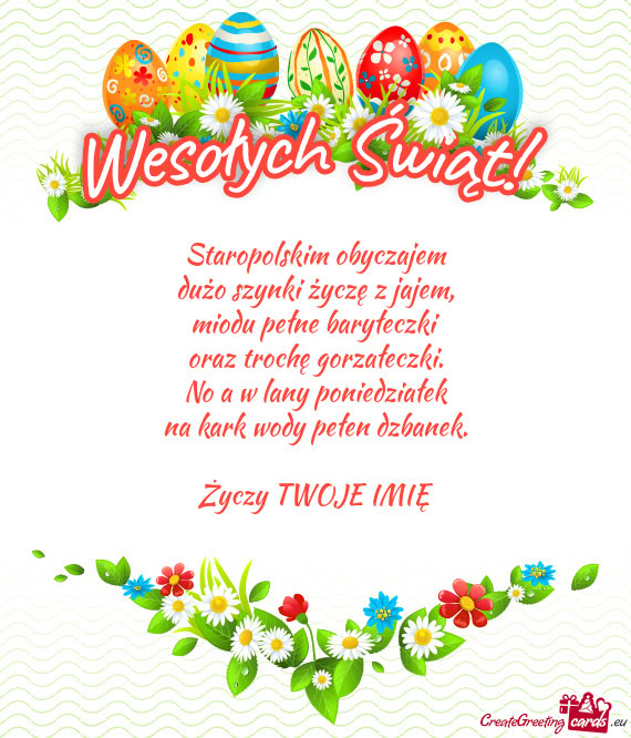 Staropolskim obyczajem  dużo szynki życzę z jajem,  miodu pełne