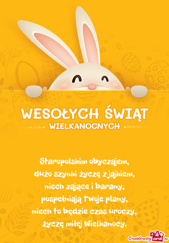 Staropolskim obyczajem,  dużo szynki życzę z jajkiem,  niech zające i