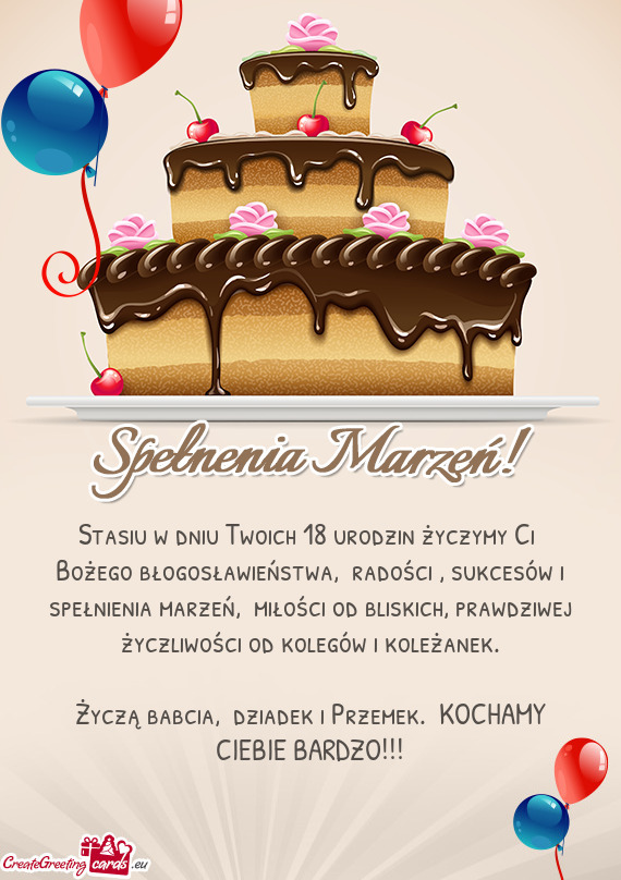 Stasiu w dniu Twoich 18 urodzin życzymy Ci Bożego błogosławieństwa, radości , sukcesów i sp