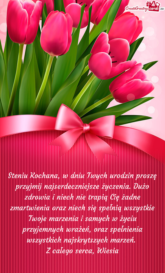 Steniu Kochana, w dniu Twych urodzin proszę przyjmij najserdeczniejsze życzenia. Dużo zdrowia i n