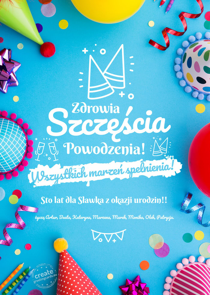 Sto lat dla Sławka z okazji urodzin!! spełnienia marzeń życzą Artur, Beata, Kateryna, Marzena