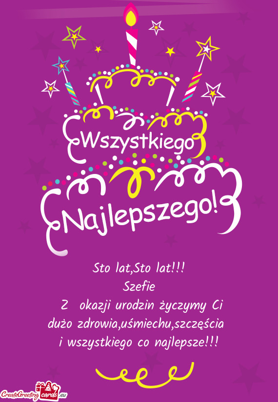 Sto lat!!! Szefie Z okazji urodzin życzymy Ci dużo zdrowia