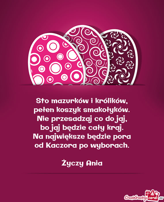 Sto mazurków i królików,  pełen koszyk smakołyków.  Nie przesadzaj co do