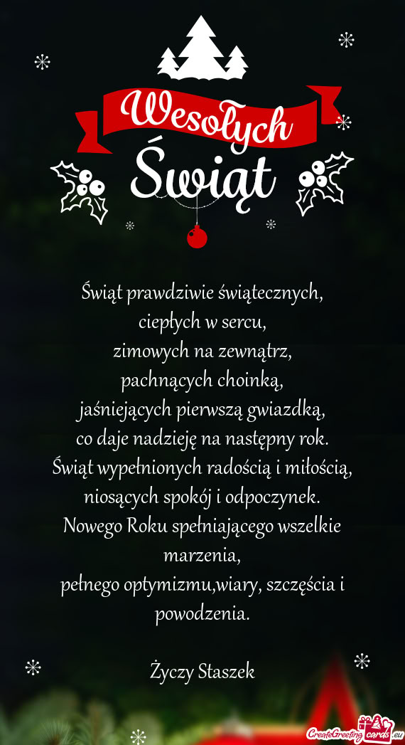 Świąt prawdziwie świątecznych,  ciepłych w sercu,  zimowych na zewnątrz,