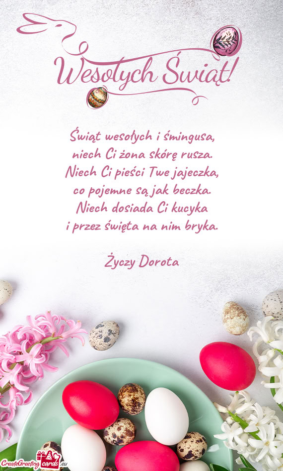 Świąt wesołych i śmingusa,  niech Ci żona skórę rusza.  Niech Ci