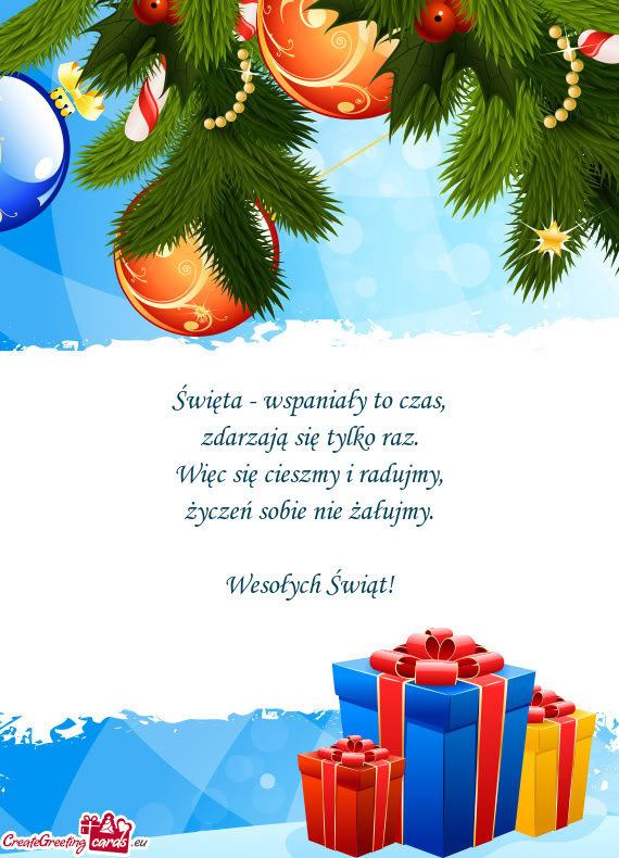 Święta - wspaniały to czas,  zdarzają się tylko raz.  Więc się cieszmy