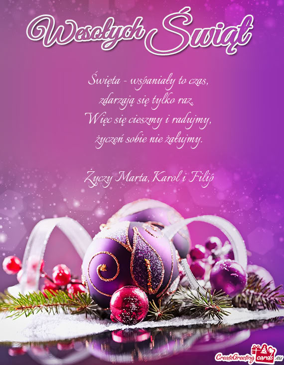 Święta - wspaniały to czas,   zdarzają się tylko raz.    Więc się