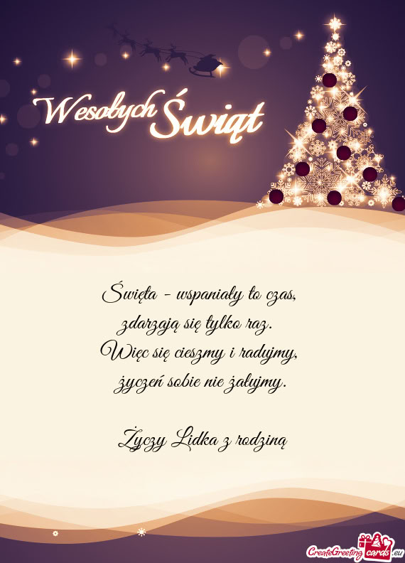 Święta - wspaniały to czas,   zdarzają się tylko raz.    Więc się