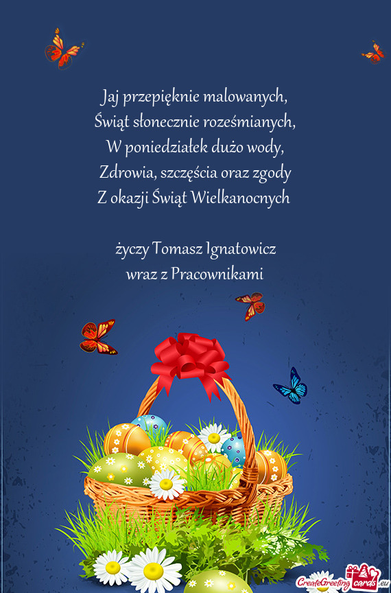 Szczęścia oraz zgody Z okazji Świąt Wielkanocnych  Tomasz Ignatowicz wraz z Pracown