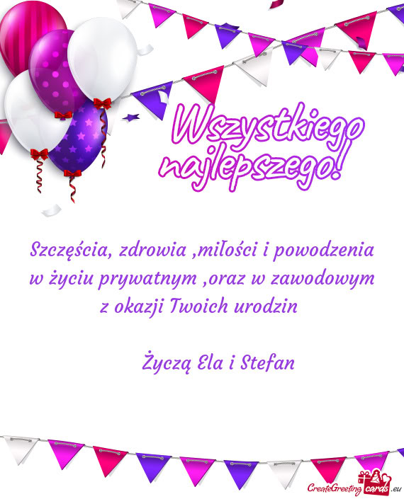 Szczęścia, zdrowia ,miłości i powodzenia w życiu prywatnym ,oraz w zawodowym z okazji Twoich ur