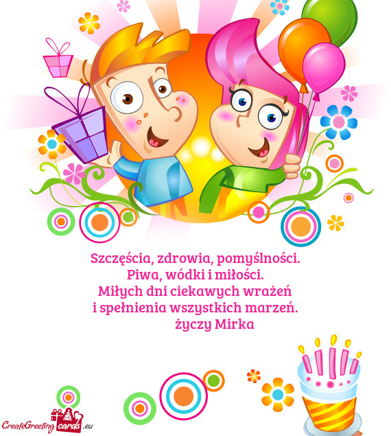 Szczęścia, zdrowia, pomyślności.  Piwa, wódki i miłości.  Miłych dni