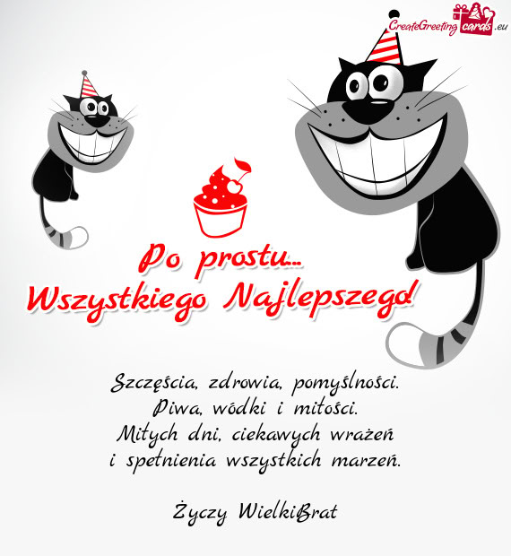 Szczęścia, zdrowia, pomyślności.  Piwa, wódki i miłości.  Miłych dni,