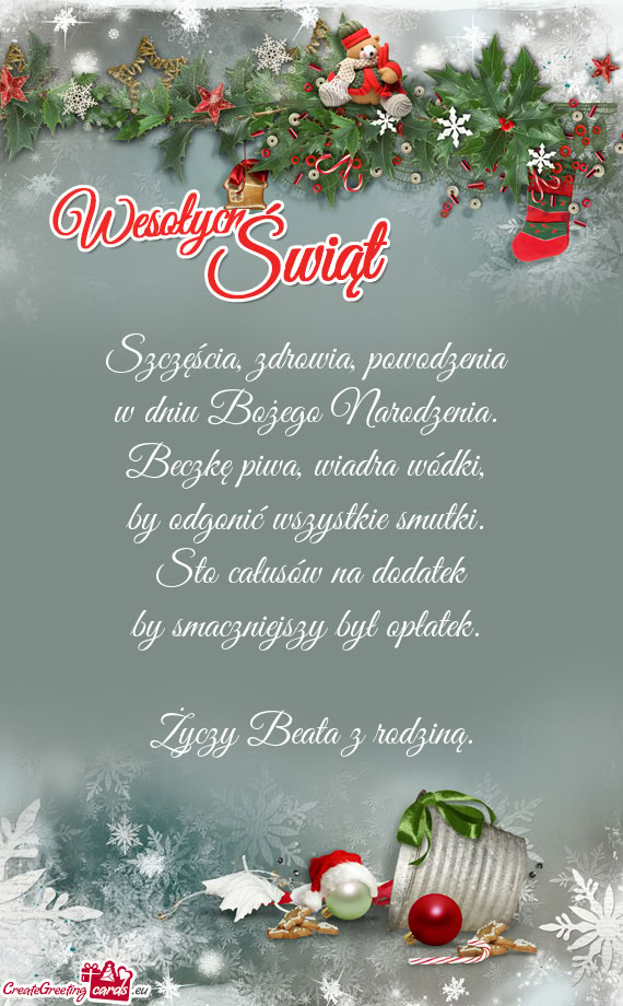 Szczęścia, zdrowia, powodzenia   w dniu Bożego Narodzenia.   Beczkę piwa,