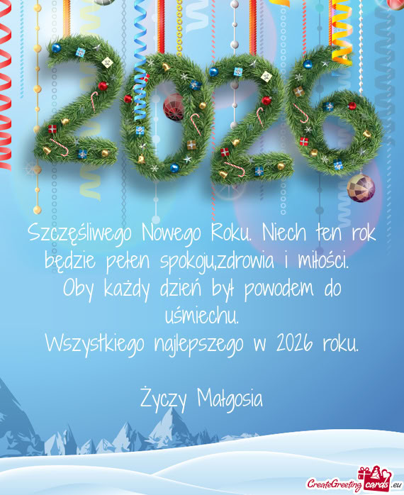 Szczęśliwego Nowego Roku. Niech ten rok będzie pełen spokoju,zdrowia i miłości