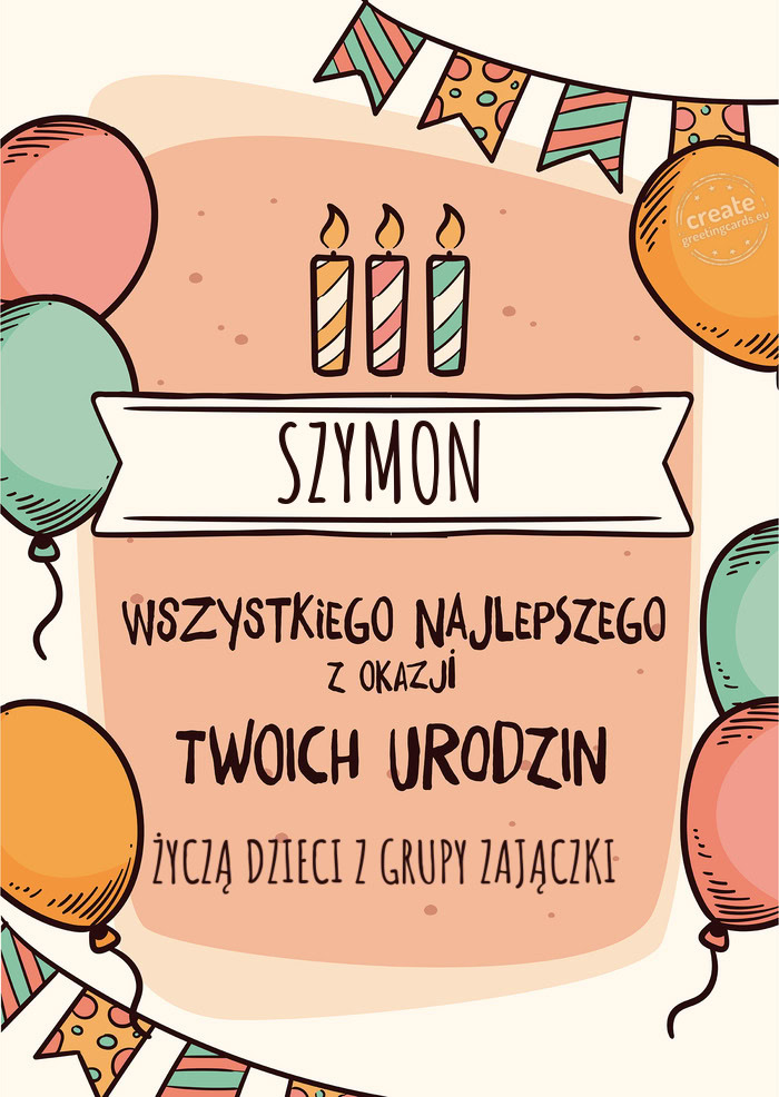 SZYMON Wszystkiego Najlepszego z okazji Twoich urodzin ŻYCZĄ DZIECI Z GRUPY "ZAJĄCZKI"