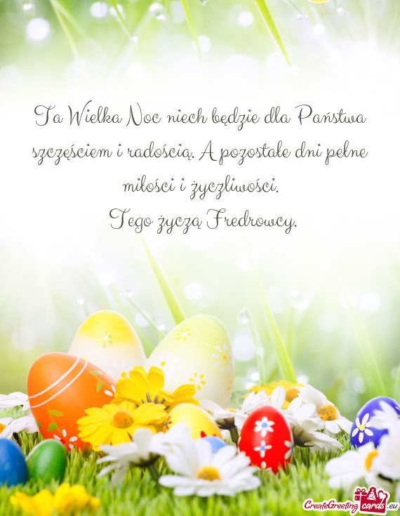 Ta Wielka Noc niech będzie dla Państwa szczęściem i radością. A pozostałe dni pełne miłośc