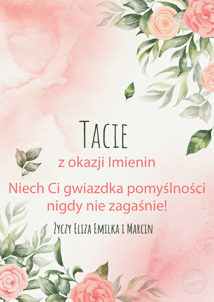 Tacie Z okazji imienin, wszystkiego najlepszego Eliza Emilka i Marcin
