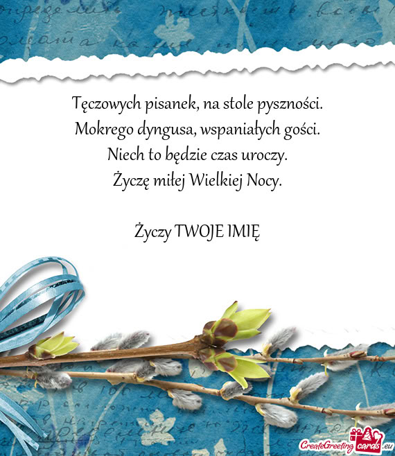 Tęczowych pisanek, na stole pyszności.  Mokrego dyngusa, wspaniałych