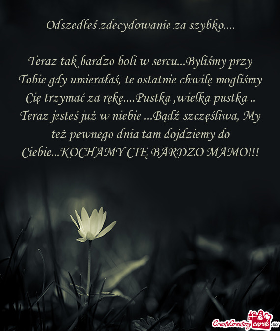 Teraz tak bardzo boli w sercu...Byliśmy przy Tobie gdy umierałaś, te ostatnie chwilę mogliśmy C