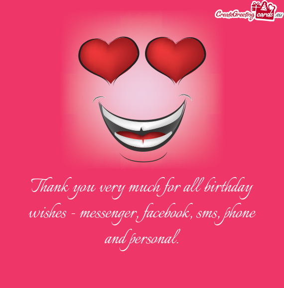 Thank you very much for all birthday wishes - messenger, facebook, sms, phone and personal