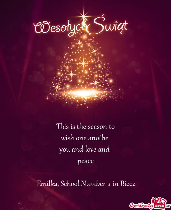 This is the season to
 wish one anothe 
 you and love and 
 peace
 
 Emilka