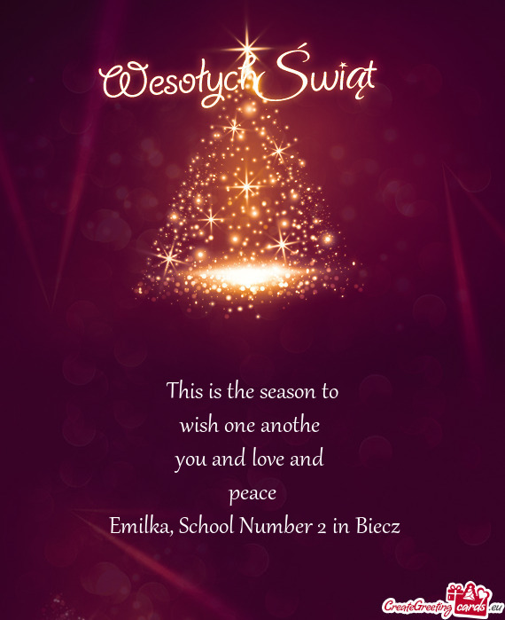 This is the season to
 wish one anothe 
 you and love and 
 peace
 Emilka