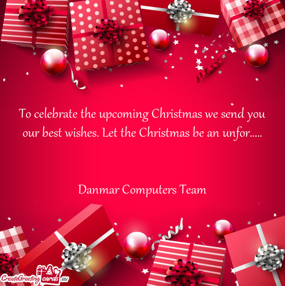 To celebrate the upcoming Christmas we send you our best wishes. Let the Christmas be an unfor