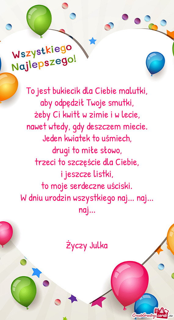To jest bukiecik dla Ciebie malutki,  aby odpędził Twoje smutki,  żeby Ci