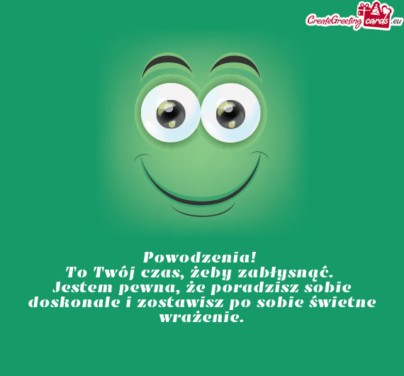 To Twój czas, żeby zabłysnąć