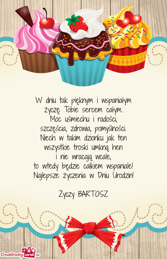 To wtedy będzie całkiem wspaniale! Najlepsze życzenia w Dniu Urodzin! BARTOSZ